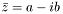 $\bar{z}=a-ib$